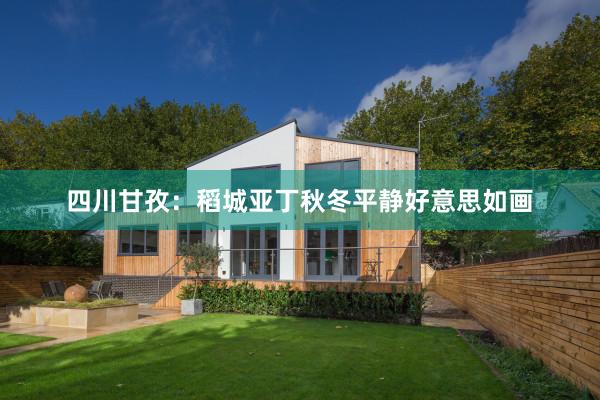 四川甘孜：稻城亚丁秋冬平静好意思如画