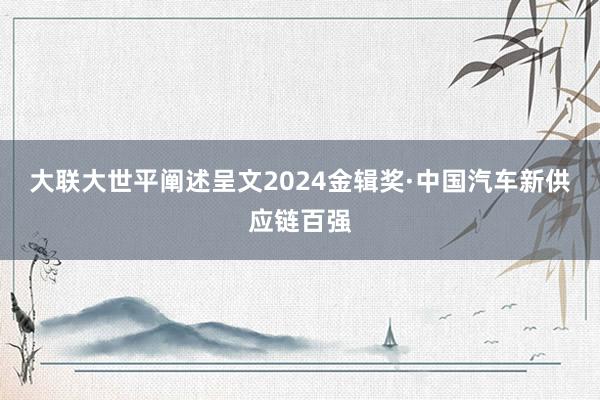 大联大世平阐述呈文2024金辑奖·中国汽车新供应链百强