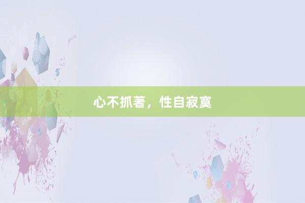 心不抓著，性自寂寞