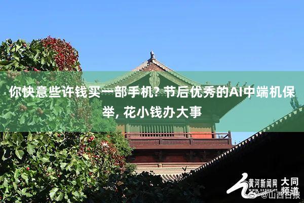 你快意些许钱买一部手机? 节后优秀的AI中端机保举, 花小钱办大事