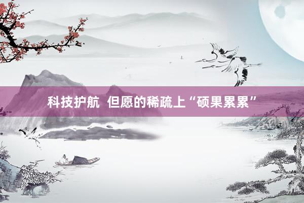 科技护航  但愿的稀疏上“硕果累累”